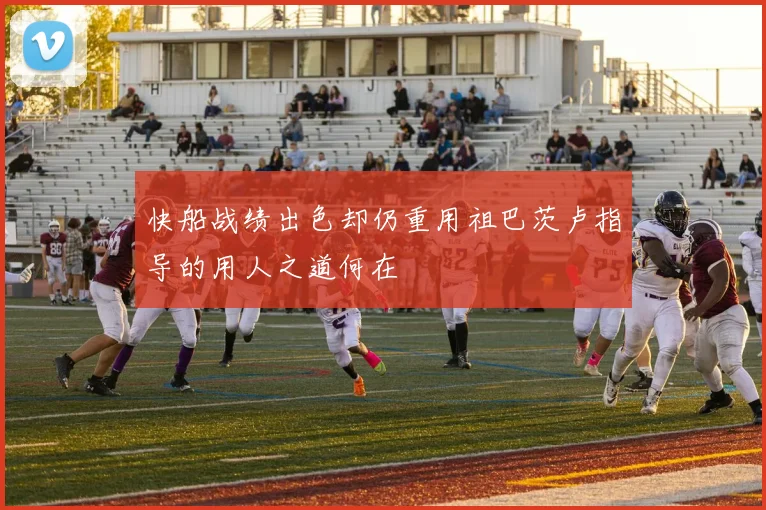 快船战绩出色却仍重用祖巴茨卢指导的用人之道何在